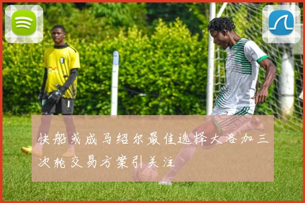 快船或成马绍尔最佳选择大洛加三次轮交易方案引关注