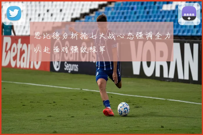 恩比德分析抢七大战心态强调全力以赴面对强敌绿军